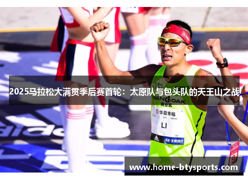 2025马拉松大满贯季后赛首轮：太原队与包头队的天王山之战