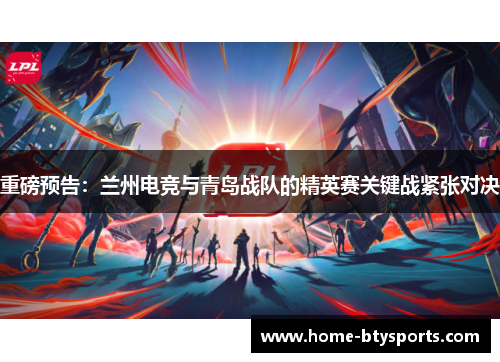 重磅预告：兰州电竞与青岛战队的精英赛关键战紧张对决